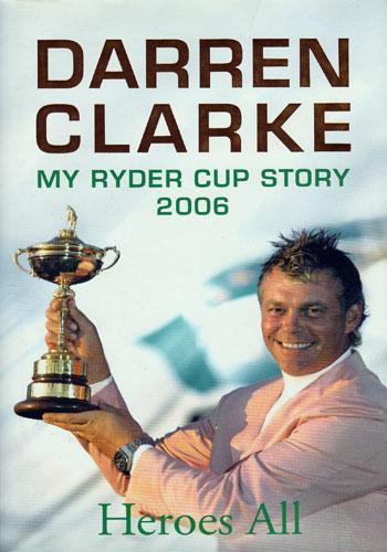 Darren Clarke 2006 My Ryder Cup Story golf book Heroes All